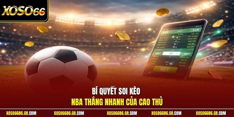 Bí quyết soi kèo NBA thắng nhanh của cao thủ