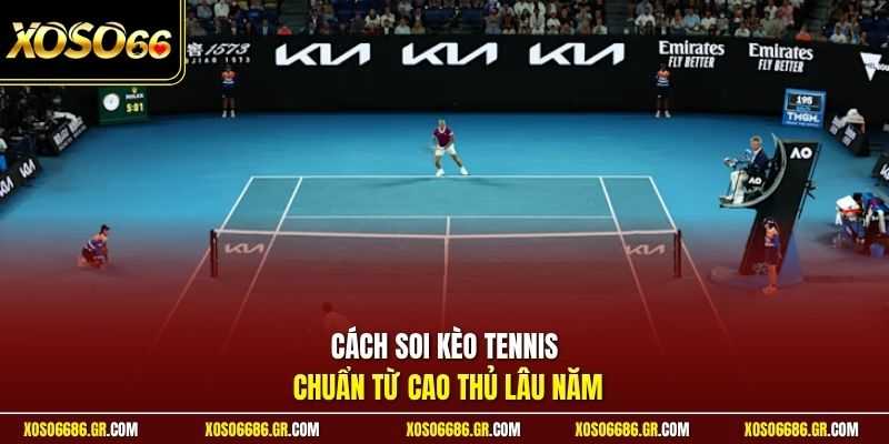 Cách soi kèo tennis chuẩn từ cao thủ lâu năm