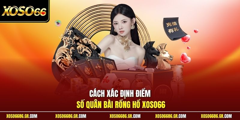 Cách xác định điểm số quân bài rồng hổ XOSO66