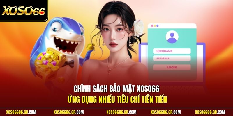 Chính sách bảo mật XOSO66 ứng dụng nhiều tiêu chí tiên tiến