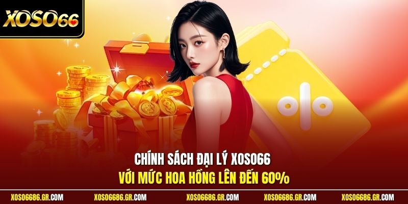 Chính sách đại lý XOSO66 với mức hoa hồng lên đến 60%
