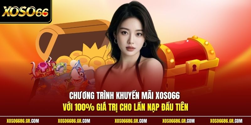 Chương trình khuyến mãi XOSO66 với 100% giá trị cho lần nạp đầu tiên