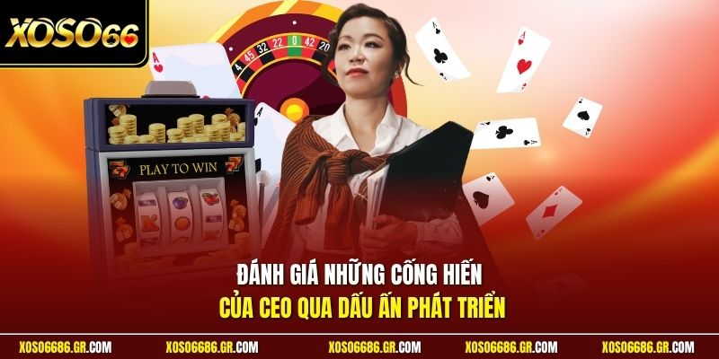 Đánh giá những cống hiến của CEO qua dấu ấn phát triển