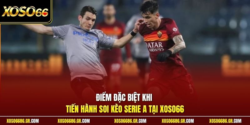 Điểm đặc biệt khi tiến hành soi kèo Serie A tại XOSO66