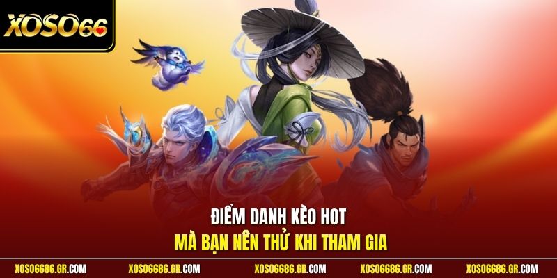 Điểm danh kèo hot mà bạn nên thử khi tham gia
