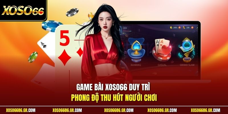 Game bài XOSO66 duy trì phong độ thu hút người chơi