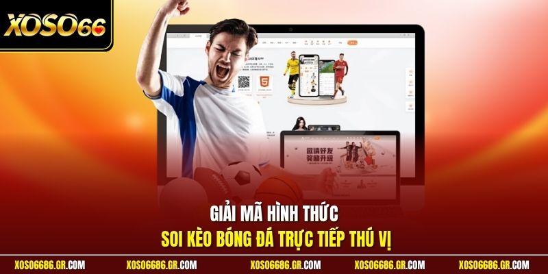 Giải mã hình thức soi kèo bóng đá trực tiếp thú vị