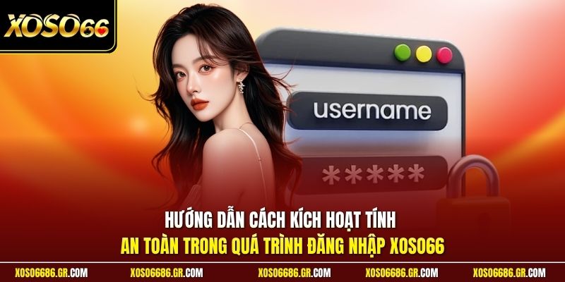 Hướng dẫn cách kích hoạt tính an toàn trong quá trình đăng nhập XOSO66