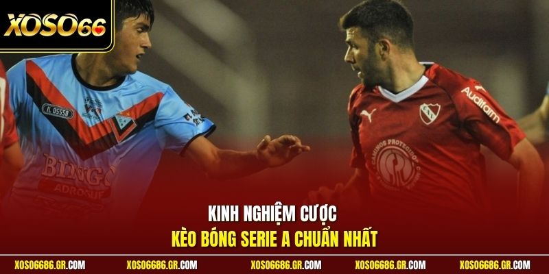 Kinh nghiệm cược kèo bóng Serie A chuẩn nhất