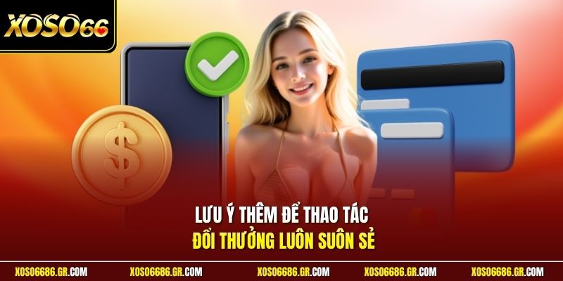 Lưu ý thêm để thao tác đổi thưởng luôn suôn sẻ