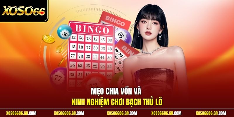 Mẹo chia vốn và kinh nghiệm chơi bạch thủ lô