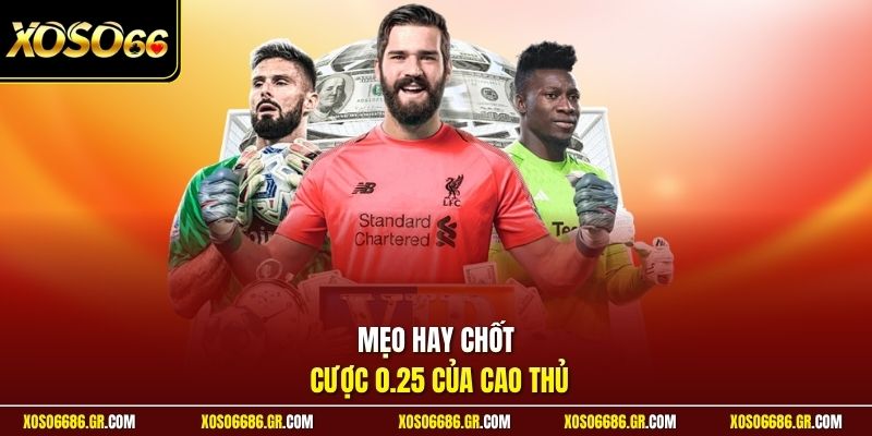 Mẹo hay chốt cược 0.25 của cao thủ