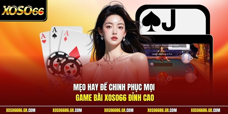 Mẹo hay để chinh phục mọi game bài XOSO66 đỉnh cao