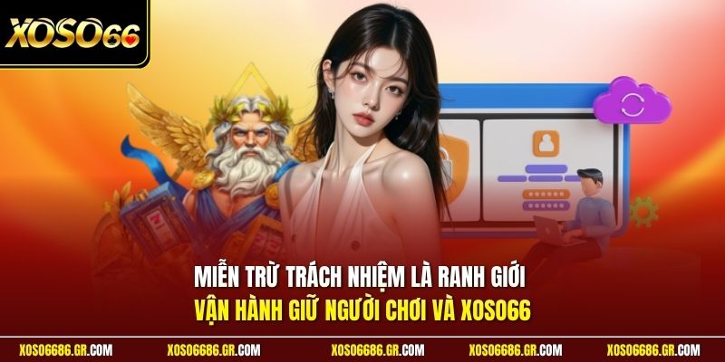 Miễn trừ trách nhiệm là ranh giới vận hành giữ người chơi và XOSO66
