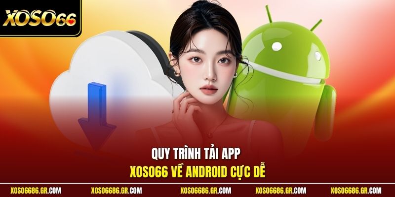 Quy trình tải app XOSO66 về Android cực dễ
