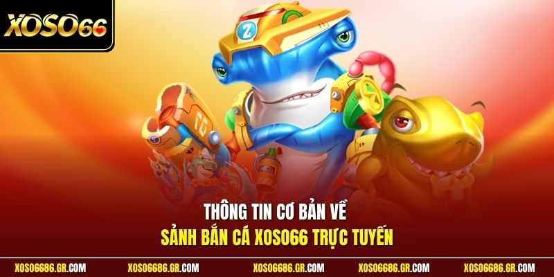 Thông tin cơ bản về sảnh bắn cá XOSO66 trực tuyến
